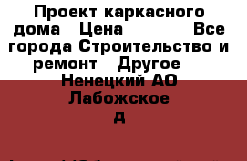 Проект каркасного дома › Цена ­ 8 000 - Все города Строительство и ремонт » Другое   . Ненецкий АО,Лабожское д.